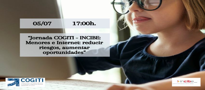 Jornada COGITI - INCIBE. Menores e Internet: reducir riesgos, aumentar oportunidades. 05/07/21